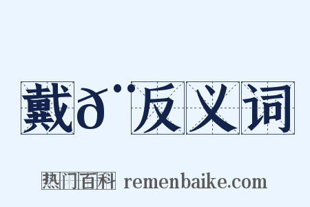 戴𨔡反义词是什么意思的图片